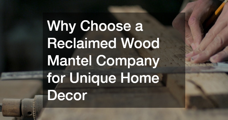 Why Choose a Reclaimed Wood Mantel Company for Unique Home Decor
