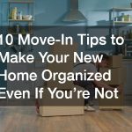 10 Move-In Tips to Make Your New Home Organized Even If You’re Not