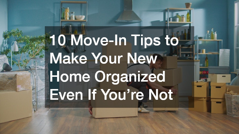 10 Move-In Tips to Make Your New Home Organized Even If You’re Not