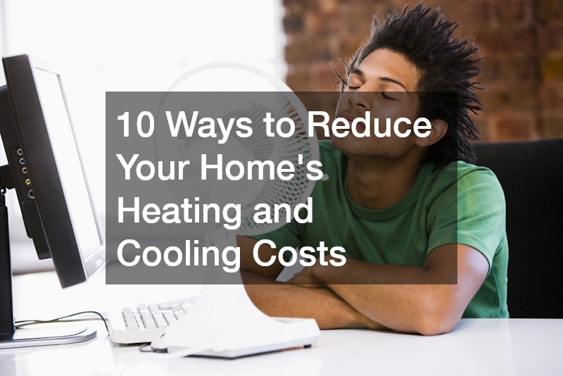 10 Ways to Reduce Your Homes Heating and Cooling Costs