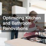 Optimizing Kitchen and Bathroom Renovations
