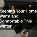 Keeping Your Home Warm and Comfortable This Winter