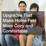 Upgrades That Make Home Feel More Cozy and Comfortable